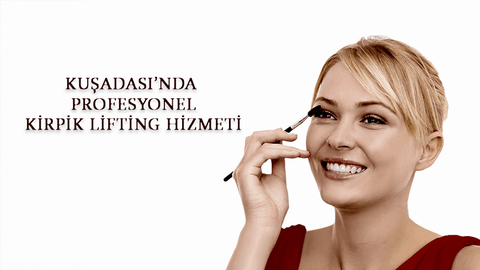 Kuşadası'nda Profesyonel Kirpik Lifting Hizmeti